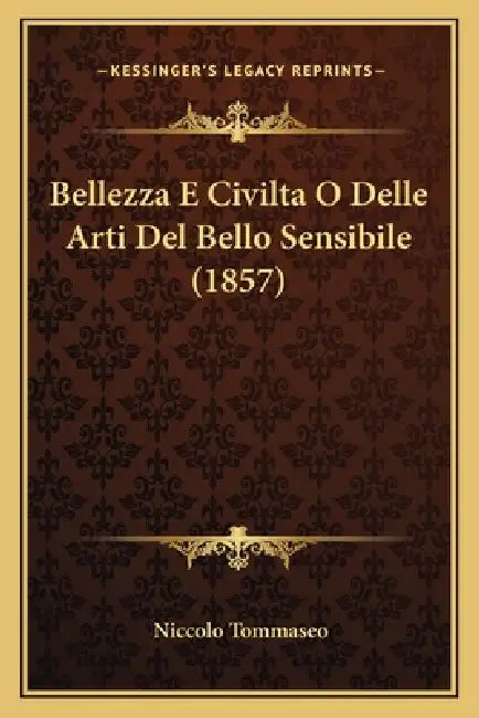 Bellezza E Civilta O Delle Arti Del Bello Sensibile (1857) by Niccolo Tommaseo