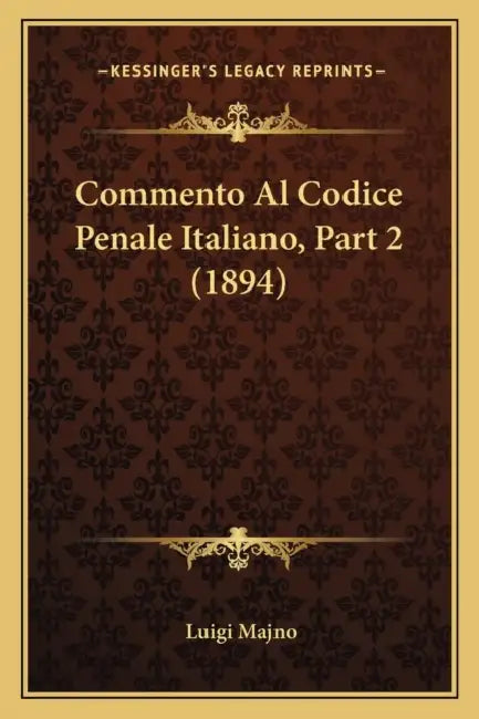 Commento Al Codice Penale Italiano, Part 2 (1894) by Luigi Majno