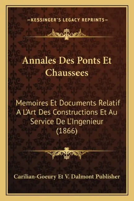 Annales Des Ponts Et Chaussees: Memoires Et Documents Relatif A L'Art Des Constructions Et Au Service De L'Ingenieur (1866) by Carilian-Goeury Et V. Dalmont Publisher