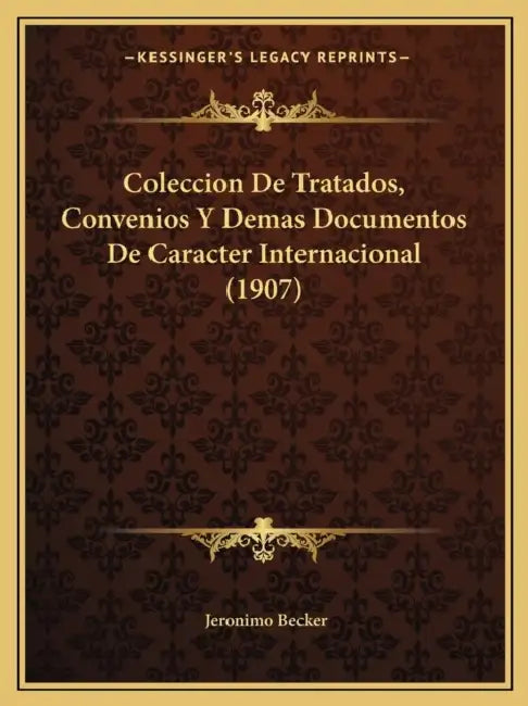 Coleccion De Tratados, Convenios Y Demas Documentos De Caracter Internacional (1907) by Jeronimo Becker