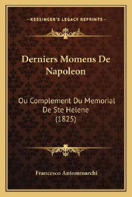 Derniers Momens De Napoleon: Ou Complement Du Memorial De Ste Helene (1825) by Francesco Antommarchi