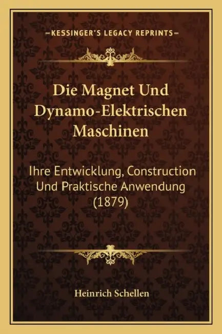 Die Magnet Und Dynamo-Elektrischen Maschinen: Ihre Entwicklung, Construction Und Praktische Anwendung (1879) by Heinrich Schellen
