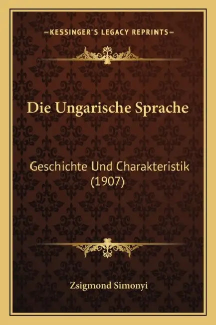 Die Ungarische Sprache: Geschichte Und Charakteristik (1907) by Zsigmond Simonyi