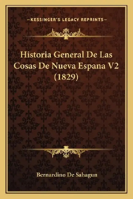 Historia General De Las Cosas De Nueva Espana V2 (1829) by Bernardino De Sahagun