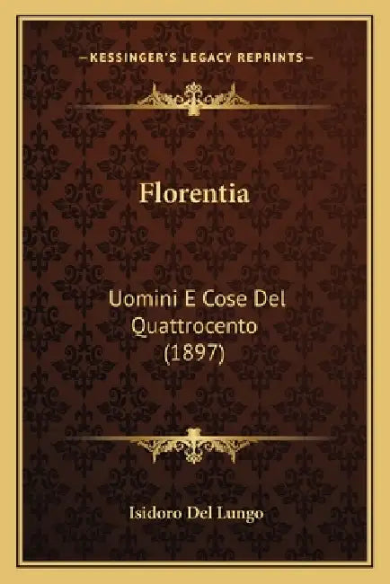 Florentia: Uomini E Cose Del Quattrocento (1897) by Isidoro Del Lungo