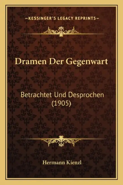 Dramen Der Gegenwart: Betrachtet Und Desprochen (1905) by Hermann Kienzl