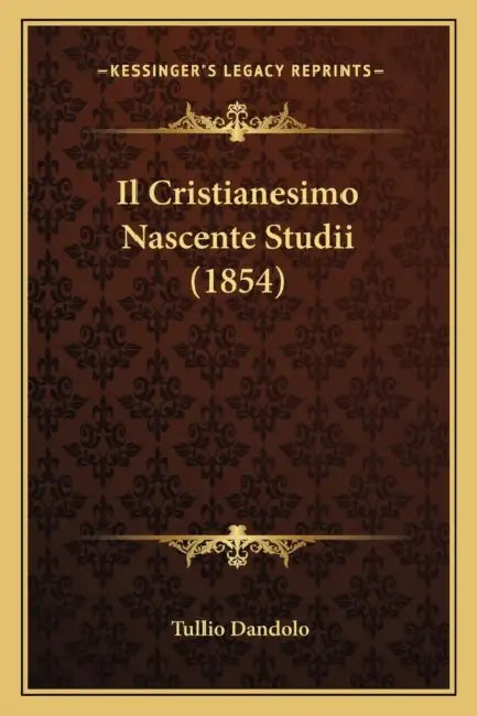 Il Cristianesimo Nascente Studii (1854) by Tullio Dandolo