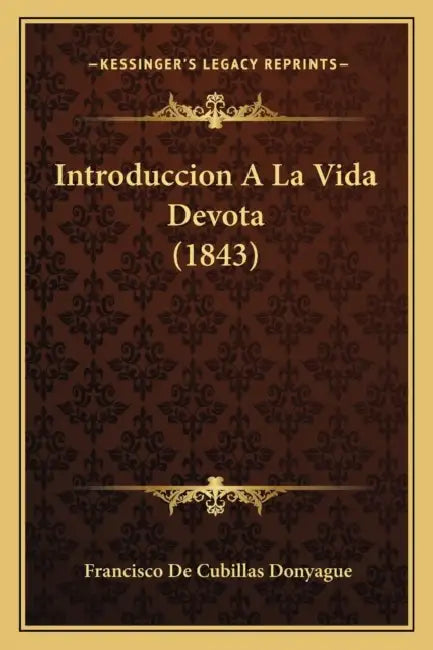 Introduccion A La Vida Devota (1843) by Francisco De Cubillas Donyague