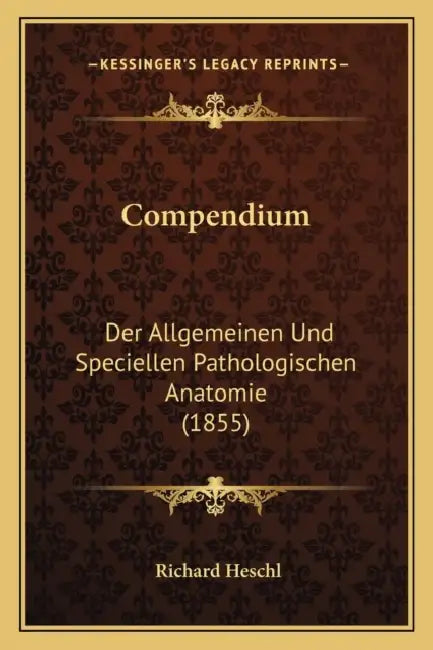 Compendium: Der Allgemeinen Und Speciellen Pathologischen Anatomie (1855) by Richard Heschl