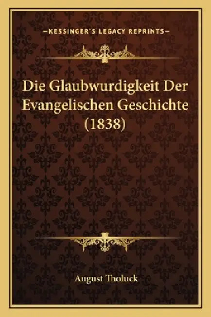 Die Glaubwurdigkeit Der Evangelischen Geschichte (1838) by August Tholuck