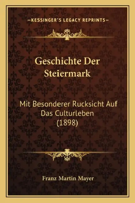 Geschichte Der Steiermark: Mit Besonderer Rucksicht Auf Das Culturleben (1898) by Franz Martin Mayer