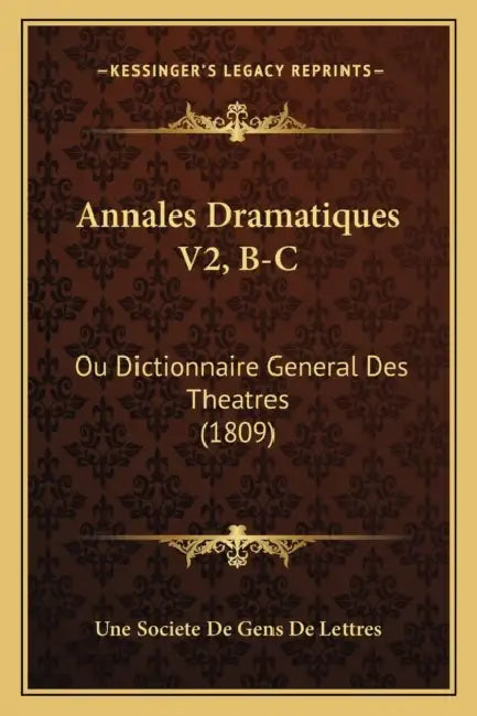 Annales Dramatiques V2, B-C: Ou Dictionnaire General Des Theatres (1809) by Une Societe de Gens de Lettres