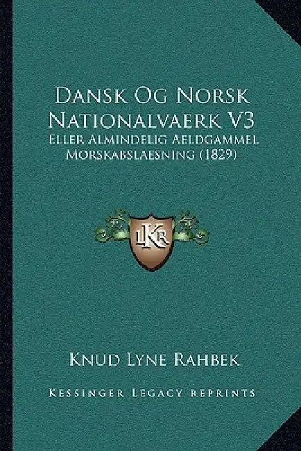 Dansk Og Norsk Nationalvaerk V3: Eller Almindelig Aeldgammel Morskabslaesning (1829) by Knud Lyne Rahbek