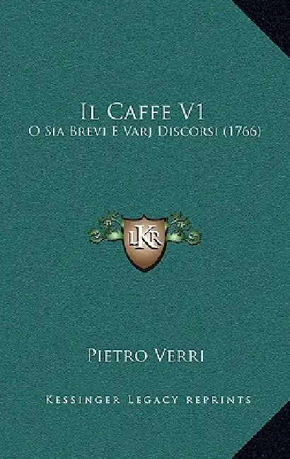 Il Caffe V1: O Sia Brevi E Varj Discorsi (1766) by Pietro Verri