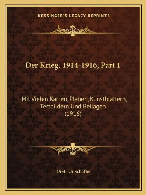 Der Krieg, 1914-1916, Part 1: Mit Vielen Karten, Planen, Kunstblattern, Tertbildern Und Beilagen (1916) by Dietrich Schafter