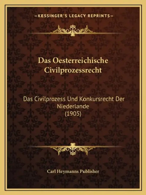 Das Oesterreichische Civilprozessrecht: Das Civilprozess Und Konkursrecht Der Niederlande (1905) by Carl Heymanns Publisher