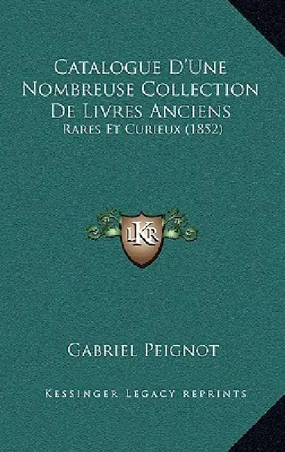 Catalogue D'Une Nombreuse Collection De Livres Anciens: Rares Et Curieux (1852) by Gabriel Peignot