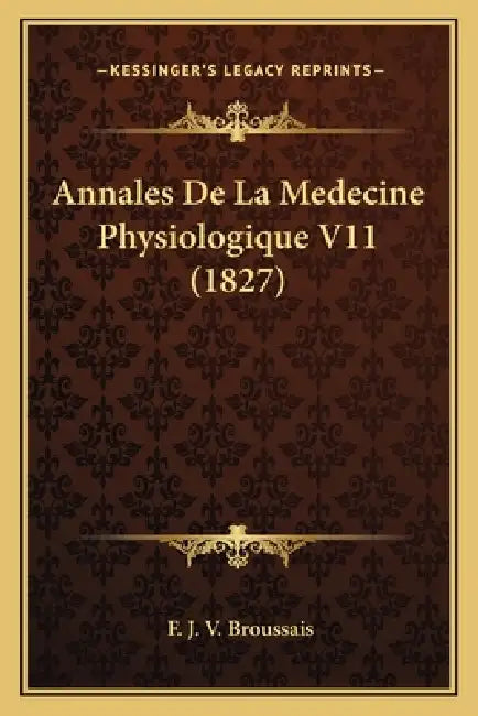 Annales De La Medecine Physiologique V11 (1827) by F. J. V. Broussais