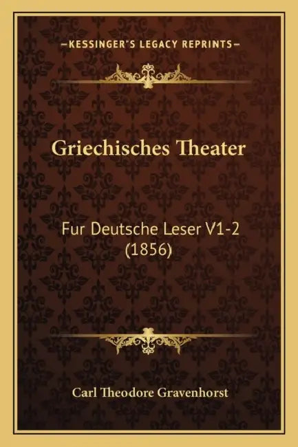 Griechisches Theater: Fur Deutsche Leser V1-2 (1856) by Carl Theodore Gravenhorst