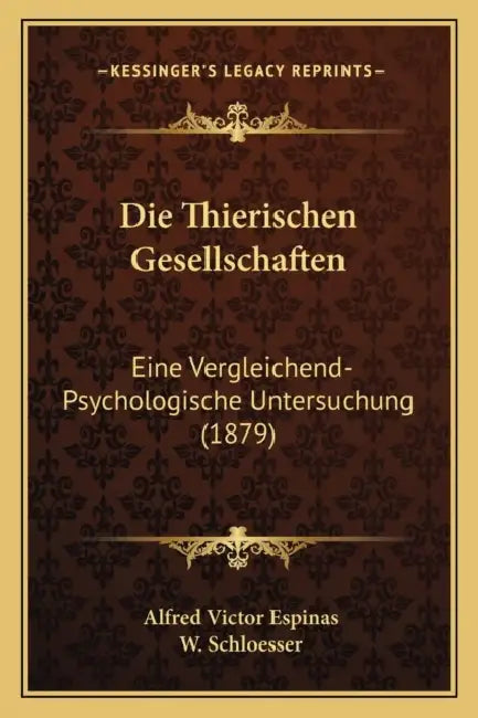 Die Thierischen Gesellschaften: Eine Vergleichend-Psychologische Untersuchung (1879) by Alfred Victor Espinas, W. Schloesser