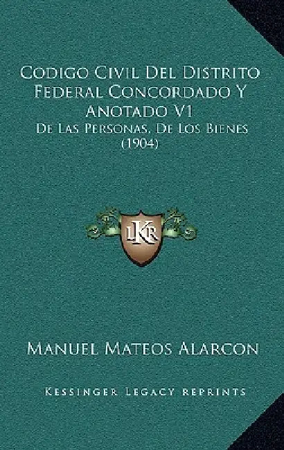 Codigo Civil Del Distrito Federal Concordado Y Anotado V1: De Las Personas, De Los Bienes (1904) by Manuel Mateos Alarcon