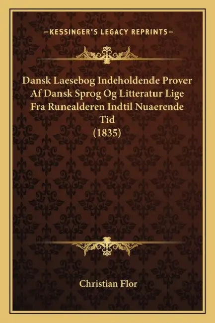 Dansk Laesebog Indeholdende Prover Af Dansk Sprog Og Litteratur Lige Fra Runealderen Indtil Nuaerende Tid (1835) by Christian Flor
