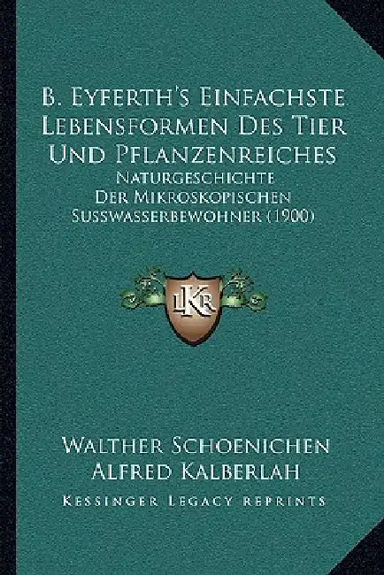 B. Eyferth's Einfachste Lebensformen Des Tier Und Pflanzenreiches: Naturgeschichte Der Mikroskopischen Susswasserbewohner (1900) by Walther Schoenichen, Alfred Kalberlah