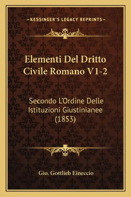 Elementi Del Dritto Civile Romano V1-2: Secondo L'Ordine Delle Istituzioni Giustinianee (1853) by Gio Gottlieb Eineccio