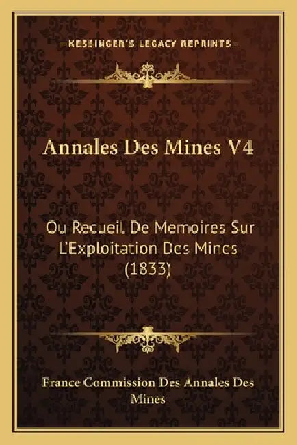 Annales Des Mines V4: Ou Recueil De Memoires Sur L'Exploitation Des Mines (1833) by France Commission Des Annales Des Mines