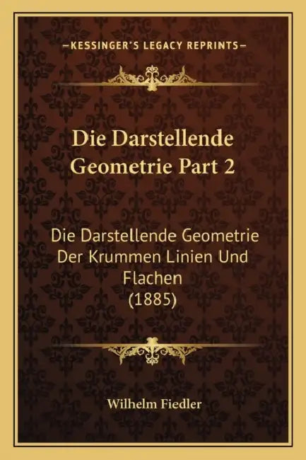 Die Darstellende Geometrie Part 2: Die Darstellende Geometrie Der Krummen Linien Und Flachen (1885) by Wilhelm Fiedler