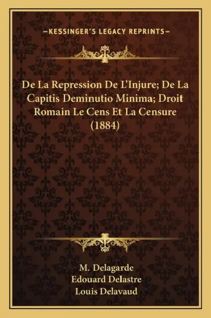 De La Repression De L'Injure; De La Capitis Deminutio Minima; Droit Romain Le Cens Et La Censure (1884) by M. Delagarde, Edouard Delastre, Louis Delavaud