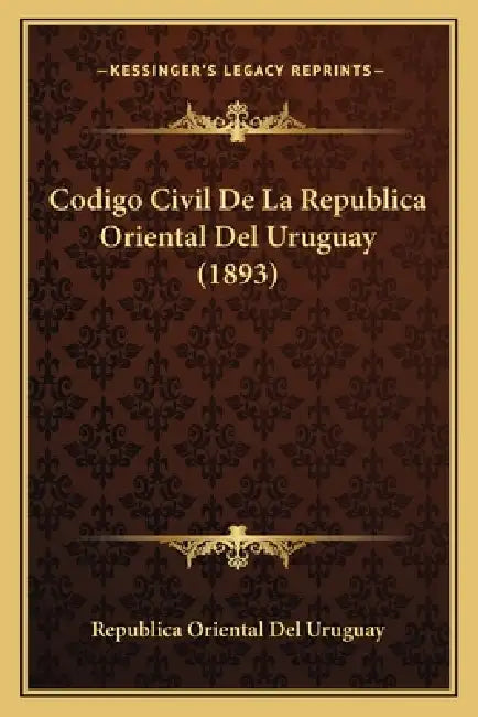 Codigo Civil De La Republica Oriental Del Uruguay (1893) by Republica Oriental del Uruguay