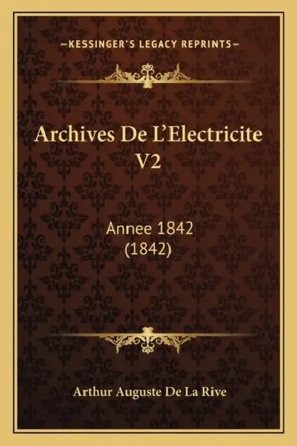Archives De L'Electricite V2: Annee 1842 (1842) by Arthur Auguste De La Rive