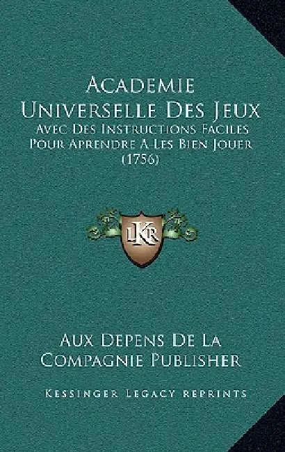Academie Universelle Des Jeux: Avec Des Instructions Faciles Pour Aprendre A Les Bien Jouer (1756) by Aux Depens de la Compagnie Publisher