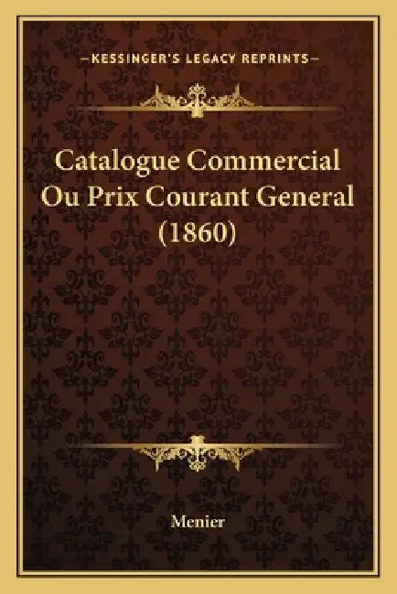 Catalogue Commercial Ou Prix Courant General (1860) by Menier