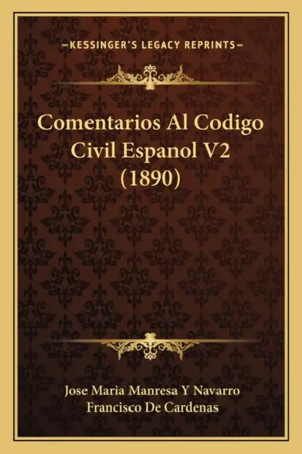 Comentarios Al Codigo Civil Espanol V2 (1890) by Jose Maria Manresa y. Navarro, Francisco De Cardenas