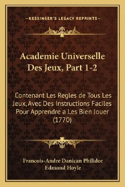 Academie Universelle Des Jeux, Part 1-2: Contenant Les Regles de Tous Les Jeux, Avec Des Instructions Faciles Pour Apprendre a Les Bien Jouer (1770) by Francois-Andre Danican Philidor, Edmond Hoyle