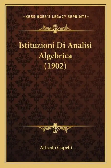 Istituzioni Di Analisi Algebrica (1902) by Alfredo Capelli