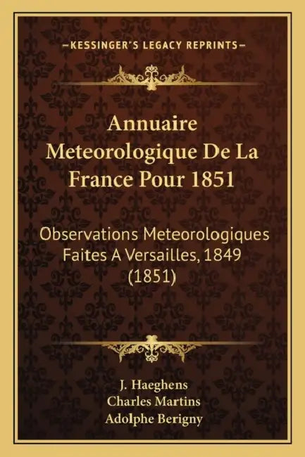Annuaire Meteorologique De La France Pour 1851: Observations Meteorologiques Faites A Versailles, 1849 (1851) by J. Haeghens, Charles Martins, Adolphe Berigny