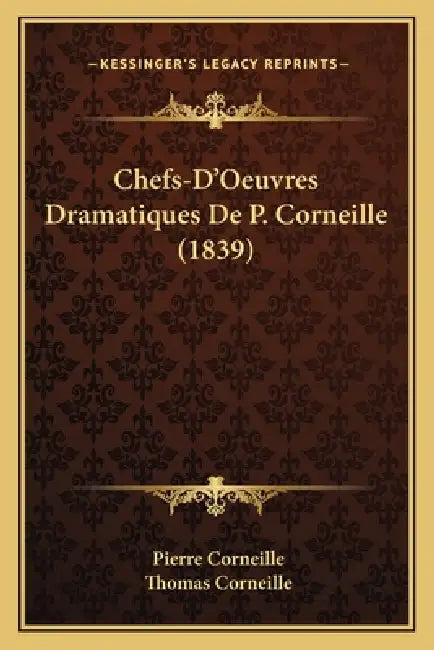 Chefs-D'Oeuvres Dramatiques De P. Corneille (1839) by Pierre Corneille, Thomas Corneille