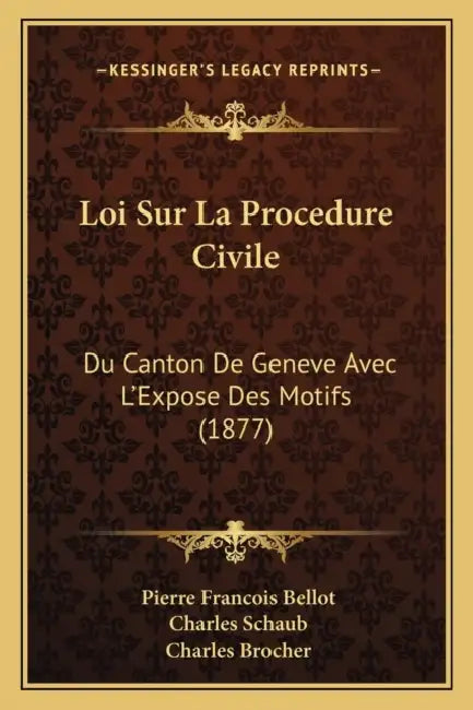 Loi Sur La Procedure Civile: Du Canton De Geneve Avec L'Expose Des Motifs (1877) by Pierre Francois Bellot, Charles Schaub, Charles Brocher
