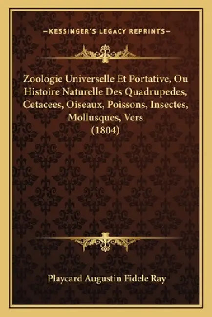 Zoologie Universelle Et Portative, Ou Histoire Naturelle Des Quadrupedes, Cetacees, Oiseaux, Poissons, Insectes, Mollusques, Vers (1804) by Playcard Augustin Fidele Ray