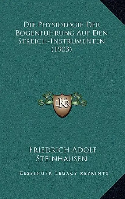 Die Physiologie Der Bogenfuhrung Auf Den Streich-Instrumenten (1903) by Friedrich Adolf Steinhausen