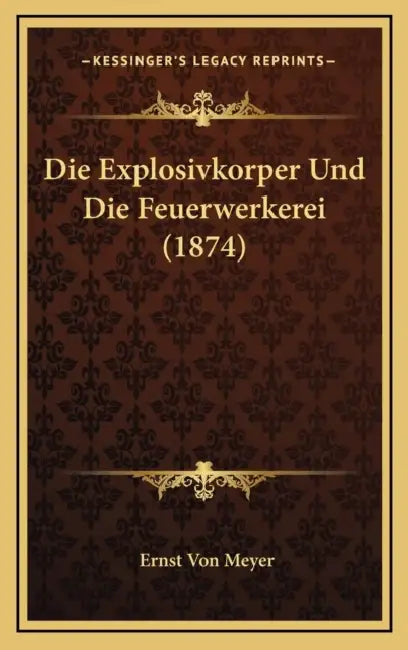 Die Explosivkorper Und Die Feuerwerkerei (1874) by Ernst Von Meyer