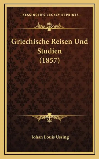 Griechische Reisen Und Studien (1857) by Johan Louis Ussing