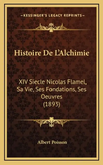 Histoire De L'Alchimie: XIV Siecle Nicolas Flamel, Sa Vie, Ses Fondations, Ses Oeuvres (1893) by Albert Poisson