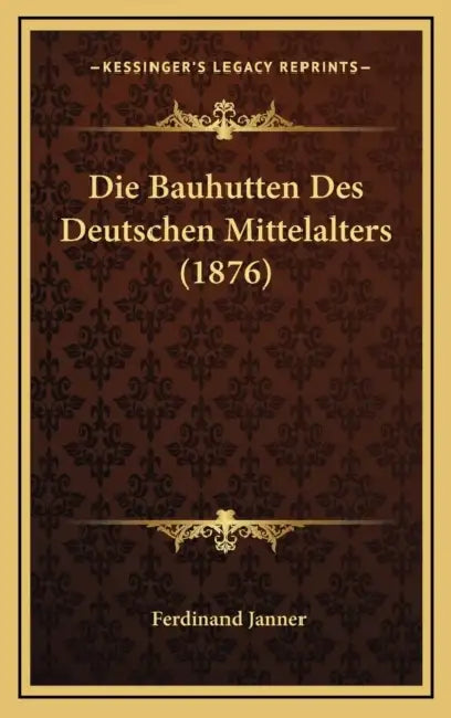 Die Bauhutten Des Deutschen Mittelalters (1876) by Ferdinand Janner