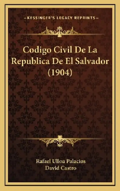 Codigo Civil De La Republica De El Salvador (1904) by Rafael Ulloa Palacios, David Castro