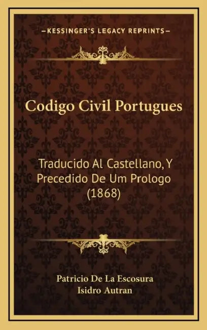 Codigo Civil Portugues: Traducido Al Castellano, Y Precedido De Um Prologo (1868) by Patricio De La Escosura, Isidro Autran