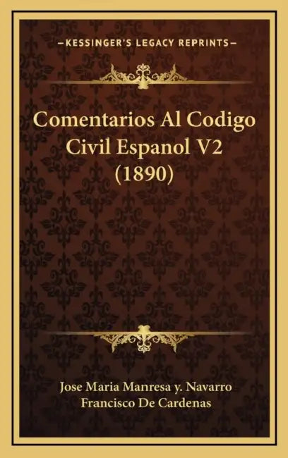 Comentarios Al Codigo Civil Espanol V2 (1890) by Jose Maria Manresa y. Navarro, Francisco De Cardenas